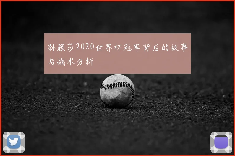 孙颖莎2020世界杯冠军背后的故事与战术分析
