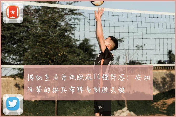 揭秘皇马晋级欧冠16强阵容：安切洛蒂的排兵布阵与制胜关键