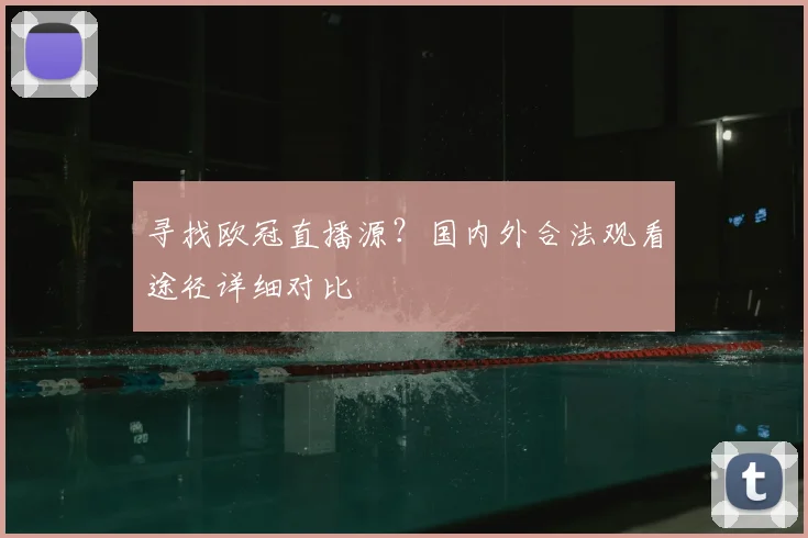 寻找欧冠直播源？国内外合法观看途径详细对比