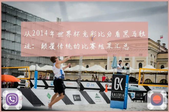 从2014年世界杯竞彩比分看黑马轨迹：颠覆传统的比赛结果汇总